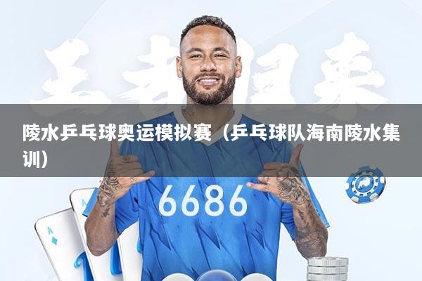 陵水乒乓球奥运模拟赛（乒乓球队海南陵水集训）