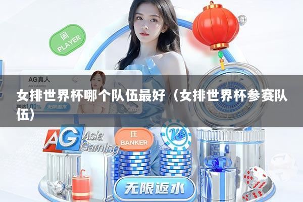女排世界杯哪个队伍最好（女排世界杯参赛队伍）
