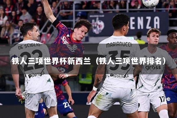 铁人三项世界杯新西兰（铁人三项世界排名）