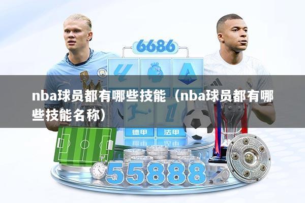 nba球员都有哪些技能（nba球员都有哪些技能名称）