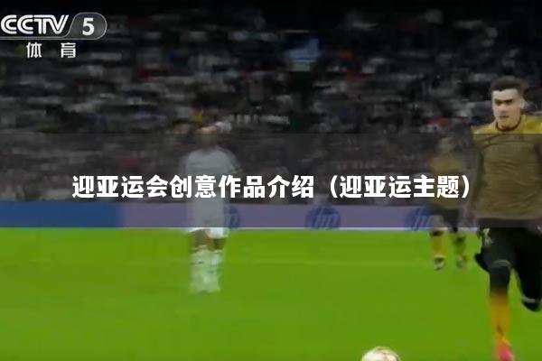 迎亚运会创意作品介绍（迎亚运主题）