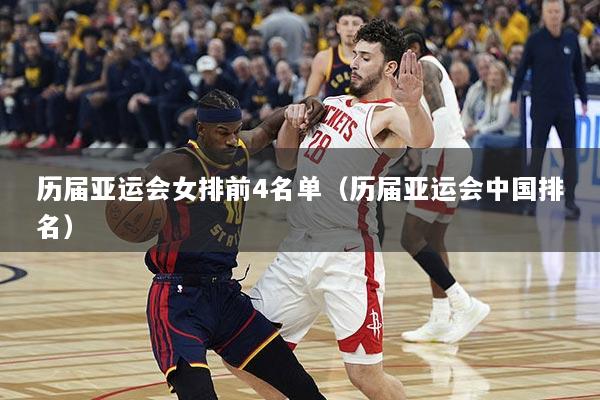 历届亚运会女排前4名单（历届亚运会中国排名）